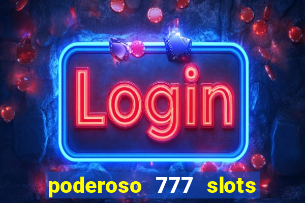 poderoso 777 slots paga mesmo